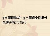 gm墨镜款式（gm墨镜全称是什么牌子简介介绍）