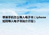 苹果手机怎么导入电子书（iphone如何导入电子书简介介绍）