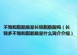 不饱和脂肪酸是长链脂肪酸吗（长链多不饱和脂肪酸是什么简介介绍）