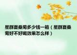 星群夏桑菊多少钱一箱（星群夏桑菊好不好喝效果怎么样）