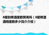 8度的啤酒度数算高吗（8度啤酒酒精度数多少简介介绍）