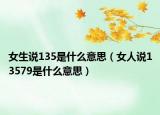 女生说135是什么意思（女人说13579是什么意思）