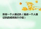 形容一个人很记仇（描述一个人很记仇的成语简介介绍）