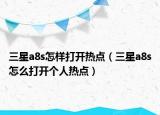 三星a8s怎样打开热点（三星a8s怎么打开个人热点）