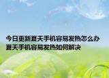 今日更新夏天手机容易发热怎么办 夏天手机容易发热如何解决
