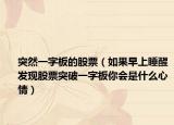 突然一字板的股票（如果早上睡醒发现股票突破一字板你会是什么心情）