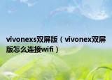 vivonexs双屏版（vivonex双屏版怎么连接wifi）
