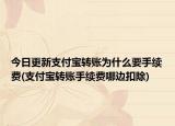 今日更新支付宝转账为什么要手续费(支付宝转账手续费哪边扣除)