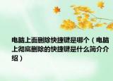 电脑上面删除快捷键是哪个（电脑上彻底删除的快捷键是什么简介介绍）