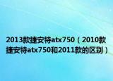 2013款捷安特atx750（2010款捷安特atx750和2011款的区别）