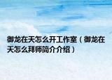 御龙在天怎么开工作室（御龙在天怎么拜师简介介绍）