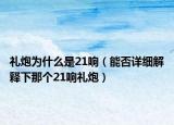 礼炮为什么是21响（能否详细解释下那个21响礼炮）