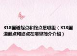 318国道起点和终点是哪里（318国道起点和终点在哪里简介介绍）