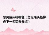 忽见陌头杨柳色（忽见陌头杨柳色下一句简介介绍）