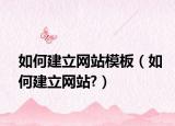 如何建立网站模板（如何建立网站?）