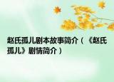 赵氏孤儿剧本故事简介（《赵氏孤儿》剧情简介）
