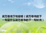 读万卷书下句是啥（读万卷书的下一句是什么读万卷书的下一句补充）