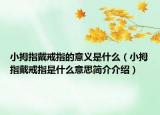 小拇指戴戒指的意义是什么（小拇指戴戒指是什么意思简介介绍）