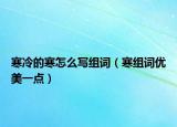 寒冷的寒怎么写组词（寒组词优美一点）