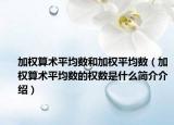 加权算术平均数和加权平均数（加权算术平均数的权数是什么简介介绍）