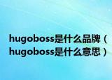 hugoboss是什么品牌（hugoboss是什么意思）