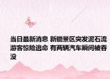 当日最新消息 新疆景区突发泥石流游客惊险逃命 有两辆汽车瞬间被吞没