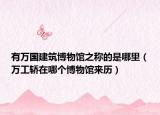 有万国建筑博物馆之称的是哪里（万工轿在哪个博物馆来历）