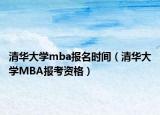 清华大学mba报名时间（清华大学MBA报考资格）