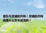 音乐与灵魂的共鸣（灵魂的共鸣曲是什么艺术派流的）
