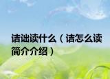 诘诎读什么（诘怎么读简介介绍）