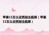 苹果11怎么设置敲击截屏（苹果11怎么设置敲击截屏）