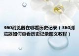 360浏览器在哪看历史记录（360浏览器如何查看历史记录图文教程）