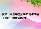 黄陂一中盘龙校区2021高考成绩（黄陂一中盘龙哪个区）