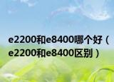 e2200和e8400哪个好（e2200和e8400区别）