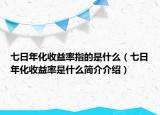 七日年化收益率指的是什么（七日年化收益率是什么简介介绍）