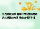 当日最新消息 有哪些可以预防网络贷款被骗的方法 这些技巧要牢记