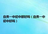 自贡一中初中部好吗（自贡一中初中好吗）