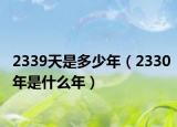2339天是多少年（2330年是什么年）