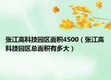 张江高科技园区面积4500（张江高科技园区总面积有多大）