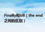 Finally和till（the end之间的区别）