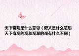 天下奇观是什么意思（奇又是什么意思 天下奇观的观和观潮的观有什么不同）