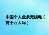 中国个人业余无线电（有十万人吗）