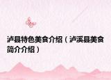 泸县特色美食介绍（泸溪县美食简介介绍）