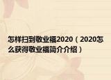 怎样扫到敬业福2020（2020怎么获得敬业福简介介绍）