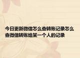今日更新微信怎么查转账记录怎么查微信转账给某一个人的记录