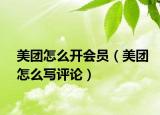 美团怎么开会员（美团怎么写评论）