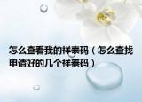 怎么查看我的祥泰码（怎么查找申请好的几个祥泰码）