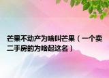 芒果不动产为啥叫芒果（一个卖二手房的为啥起这名）