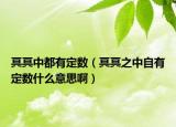 冥冥中都有定数（冥冥之中自有定数什么意思啊）