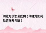 闯红灯该怎么处罚（闯红灯如何处罚简介介绍）